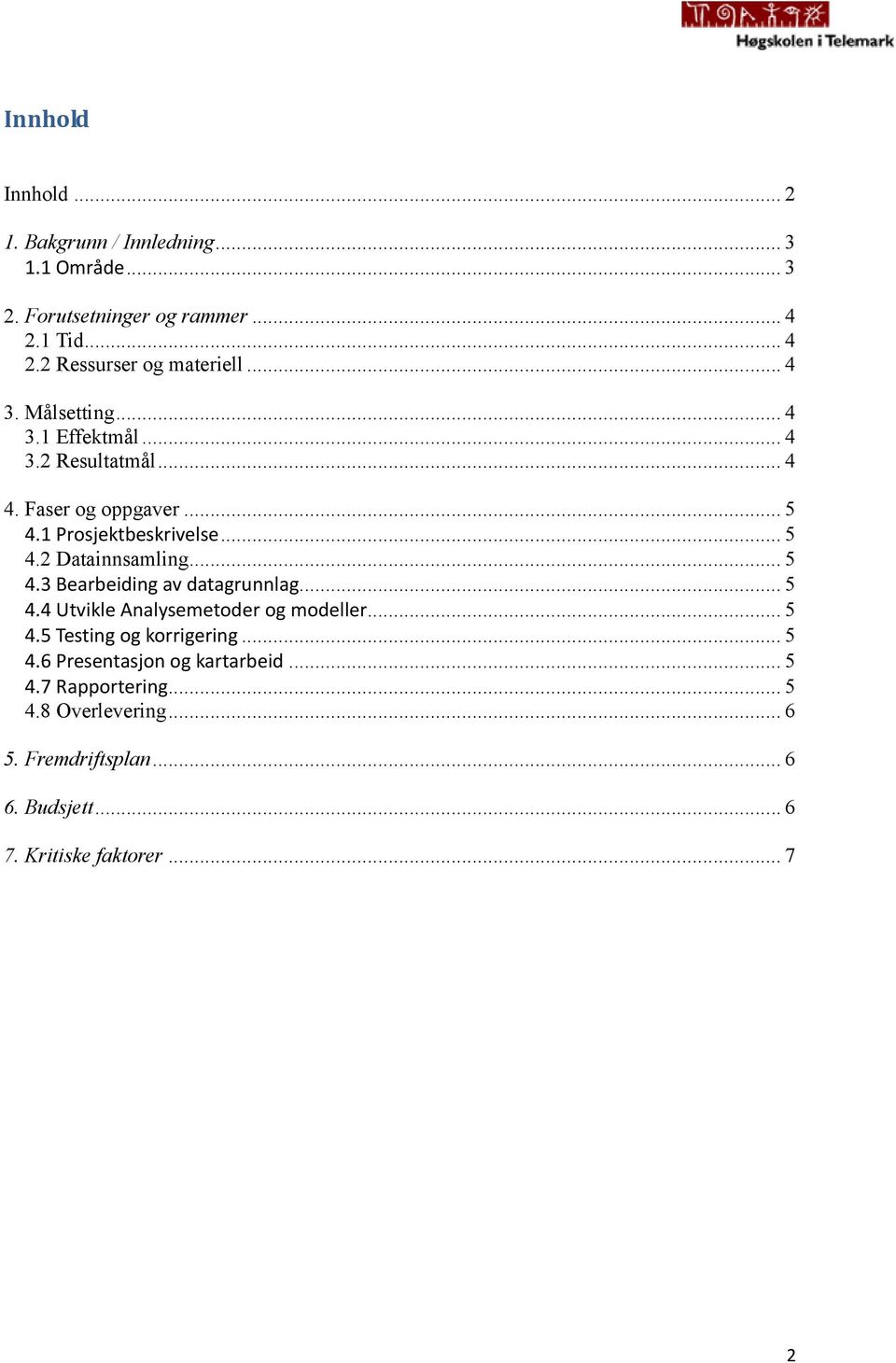 .. 5 4.3 Bearbeiding av datagrunnlag... 5 4.4 Utvikle Analysemetoder og modeller... 5 4.5 Testing og korrigering... 5 4.6 Presentasjon og kartarbeid.