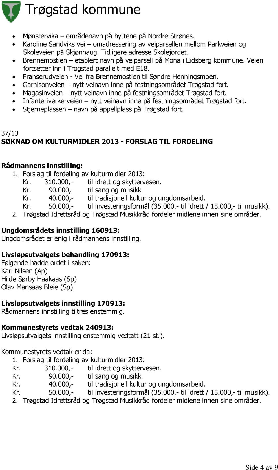 Garnisonveien nytt veinavn inne på festningsområdet Trøgstad fort. Magasinveien nytt veinavn inne på festningsområdet Trøgstad fort.