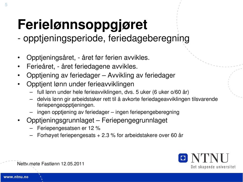 5 uker (6 uker o/60 år) delvis lønn gir arbeidstaker rett til å avkorte feriedageavviklingen tilsvarende feriepengeopptjeningen.