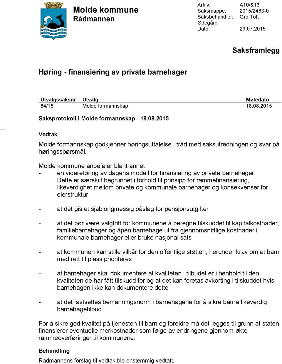 2015 Saksprotokoll i Molde formannskap - 18.08.2015 Vedtak Molde formannskap godkjenner høringsuttalelse i tråd med saksutredningen og svar på høringsspørsmål.
