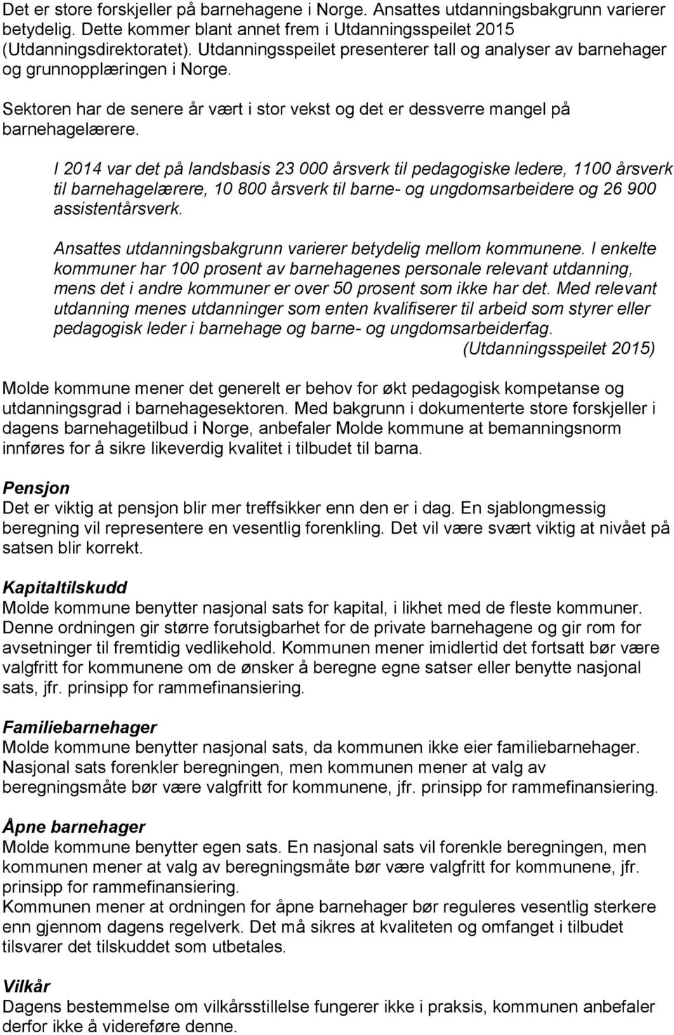 I 2014 var det på landsbasis 23 000 årsverk til pedagogiske ledere, 1100 årsverk til barnehagelærere, 10 800 årsverk til barne- og ungdomsarbeidere og 26 900 assistentårsverk.