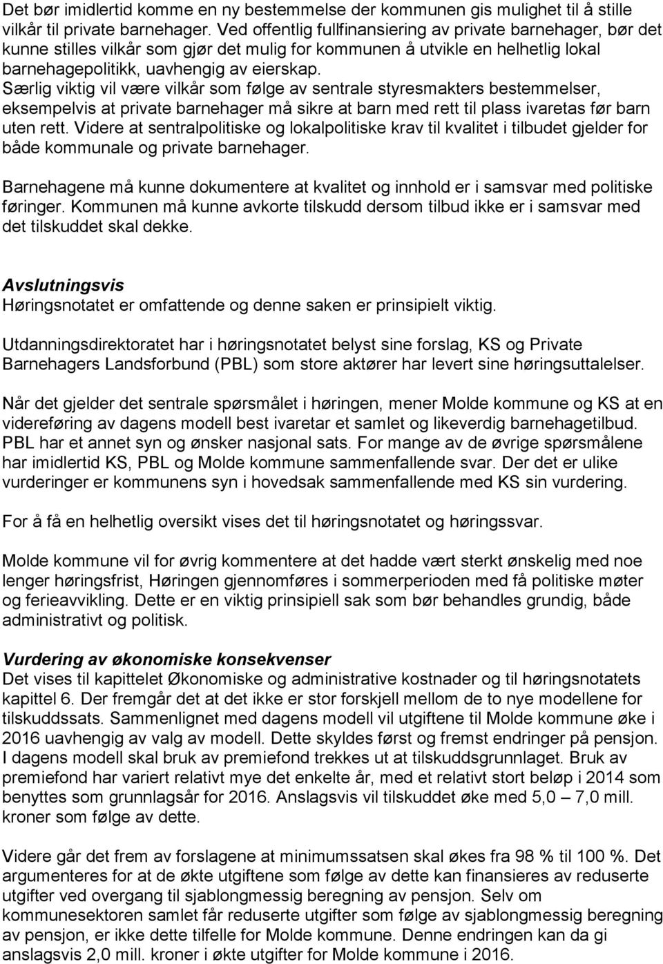 Særlig viktig vil være vilkår som følge av sentrale styresmakters bestemmelser, eksempelvis at private barnehager må sikre at barn med rett til plass ivaretas før barn uten rett.