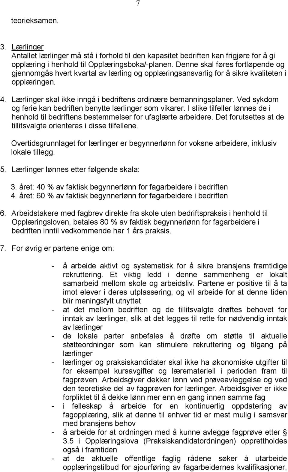 Ved sykdom og ferie kan bedriften benytte lærlinger som vikarer. I slike tilfeller lønnes de i henhold til bedriftens bestemmelser for ufaglærte arbeidere.