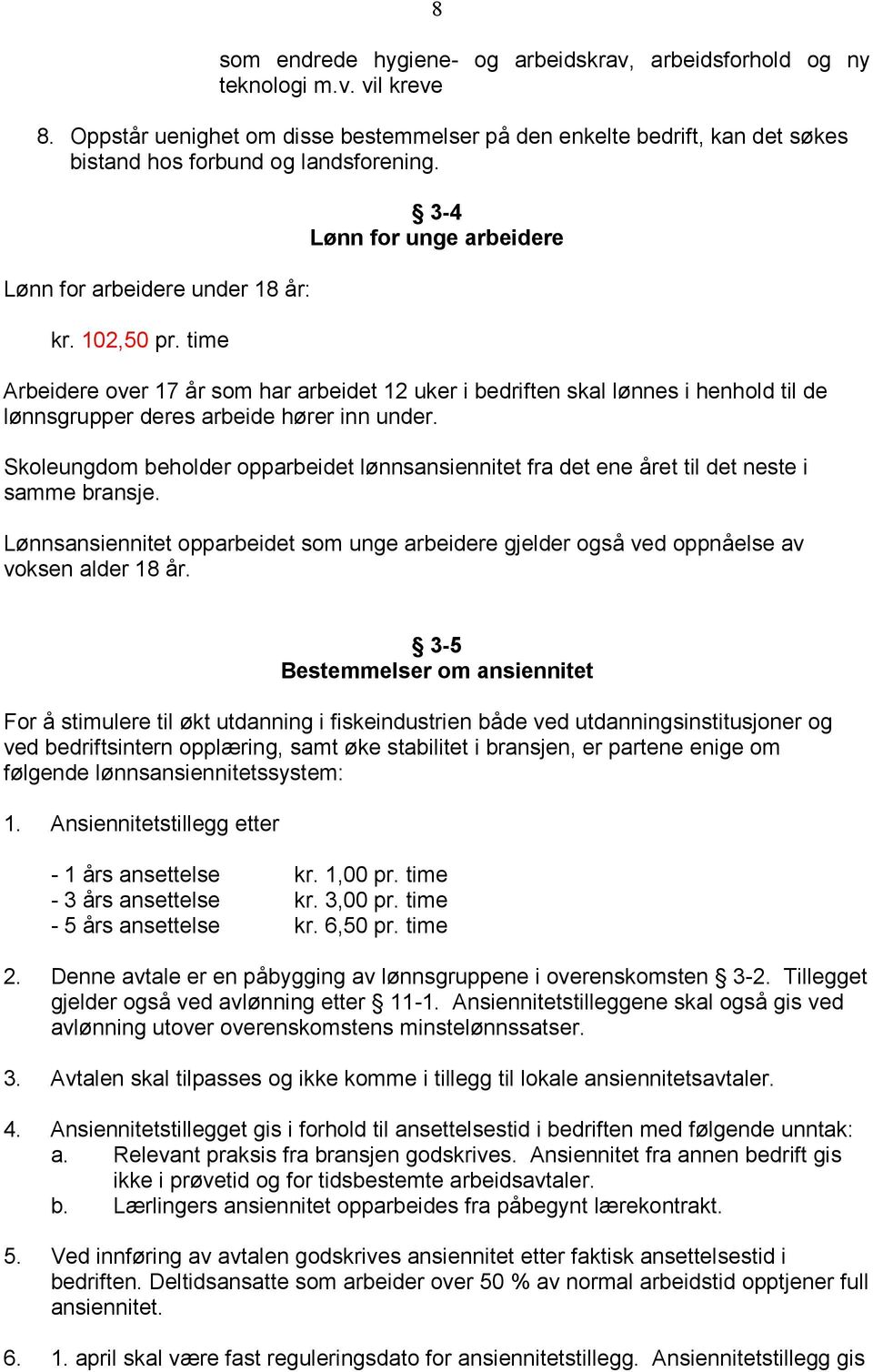 time 3-4 Lønn for unge arbeidere Arbeidere over 17 år som har arbeidet 12 uker i bedriften skal lønnes i henhold til de lønnsgrupper deres arbeide hører inn under.