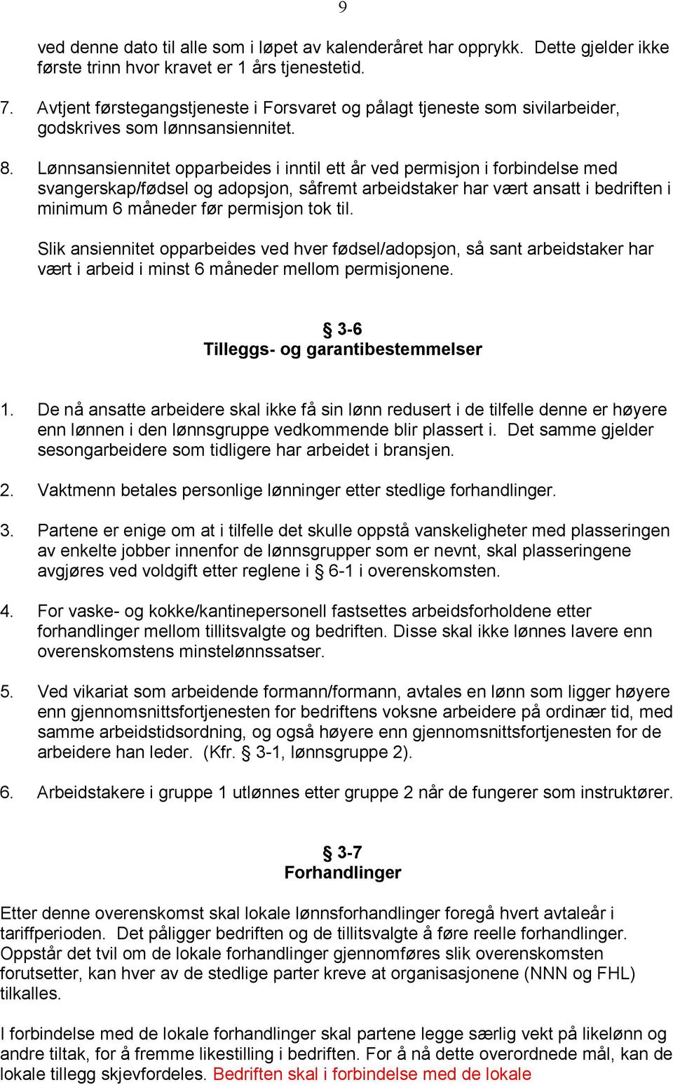 Lønnsansiennitet opparbeides i inntil ett år ved permisjon i forbindelse med svangerskap/fødsel og adopsjon, såfremt arbeidstaker har vært ansatt i bedriften i minimum 6 måneder før permisjon tok til.