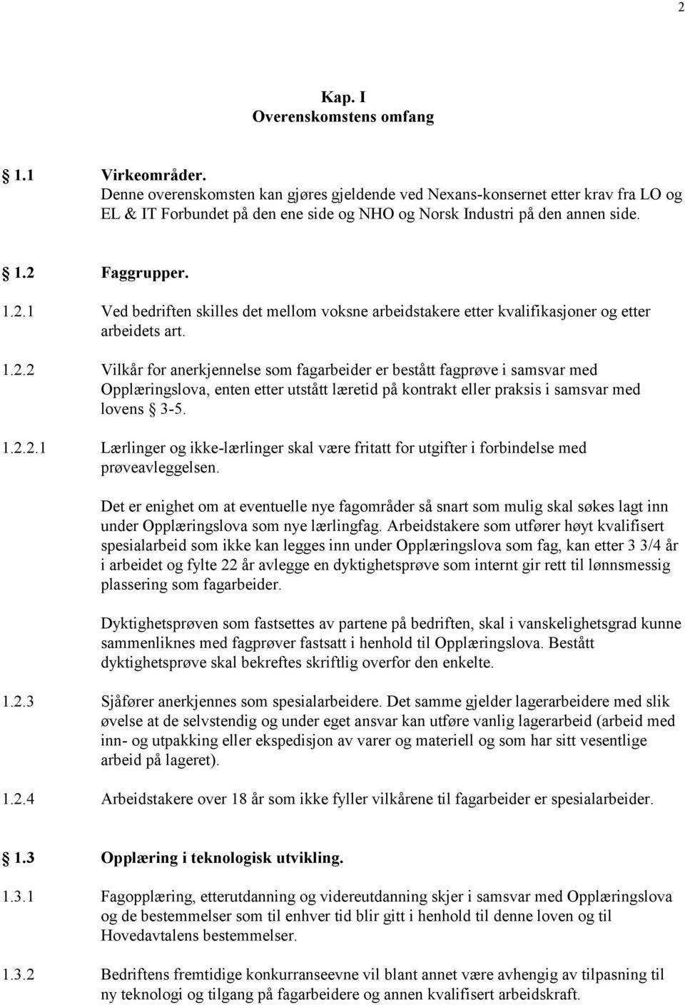 Faggrupper. 1.2.1 Ved bedriften skilles det mellom voksne arbeidstakere etter kvalifikasjoner og etter arbeidets art. 1.2.2 Vilkår for anerkjennelse som fagarbeider er bestått fagprøve i samsvar med Opplæringslova, enten etter utstått læretid på kontrakt eller praksis i samsvar med lovens 3-5.