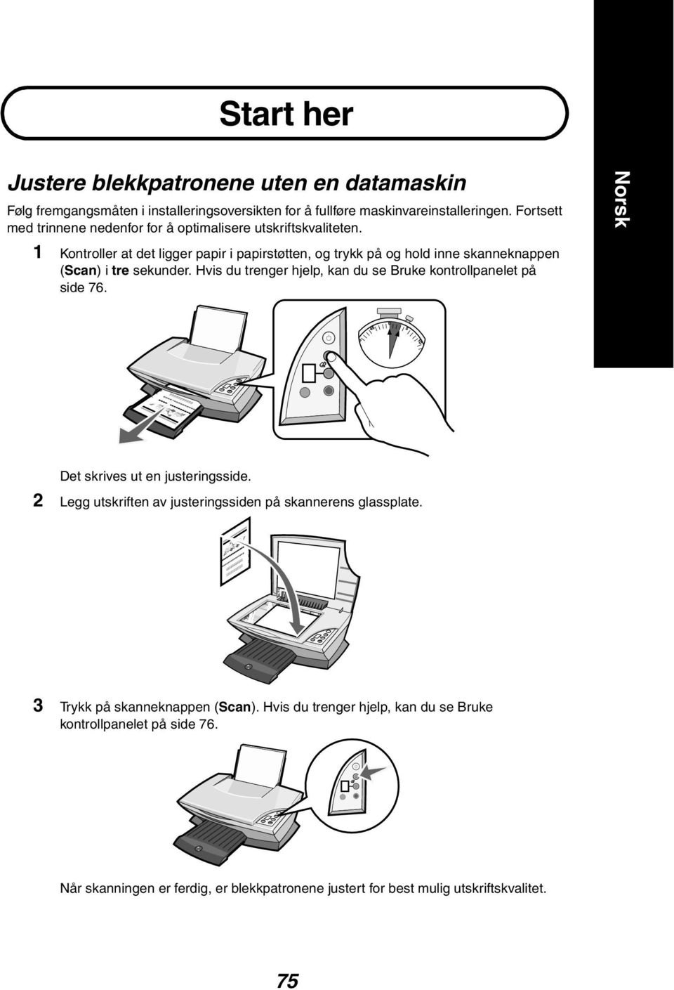 1 Kontroller at det ligger papir i papirstøtten, og trykk på og hold inne skanneknappen (Scan) i tre sekunder.