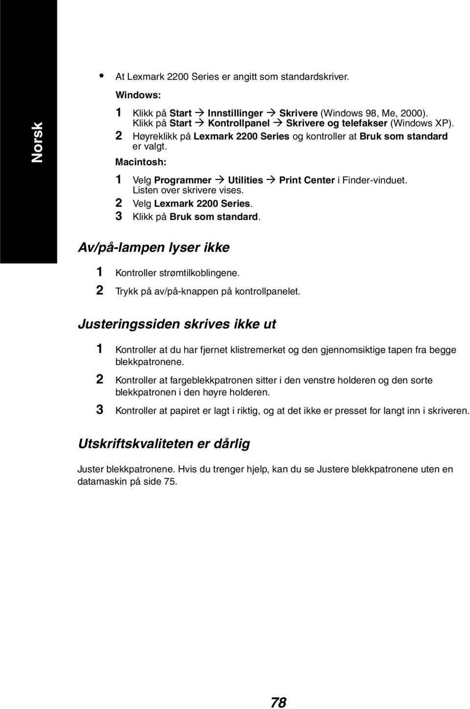 2 Velg Lexmark 2200 Series. 3 Klikk på Bruk som standard. Av/på-lampen lyser ikke 1 Kontroller strømtilkoblingene. 2 Trykk på av/på-knappen på kontrollpanelet.