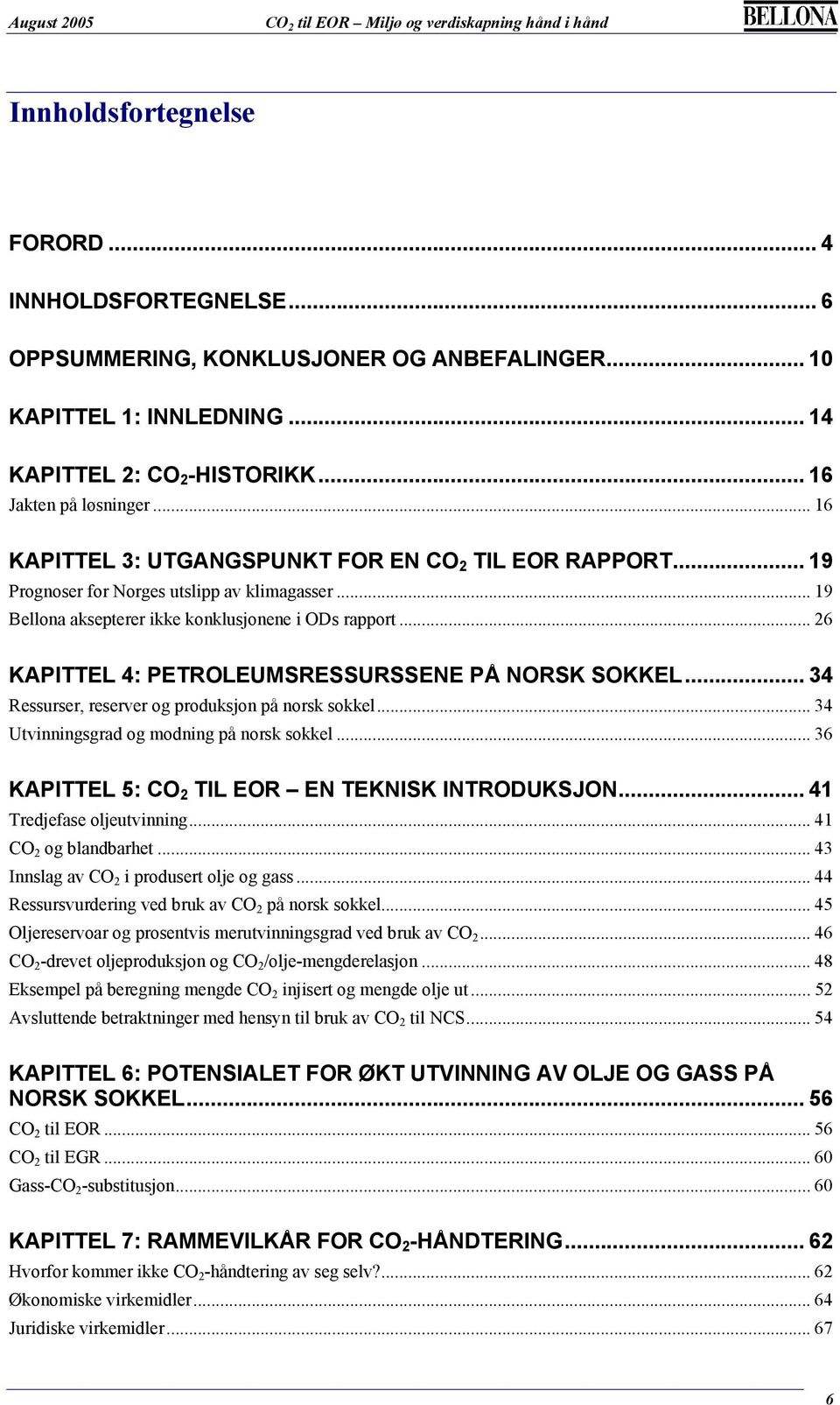 .. 26 KAPITTEL 4: PETROLEUMSRESSURSSENE PÅ NORSK SOKKEL... 34 Ressurser, reserver og produksjon på norsk sokkel... 34 Utvinningsgrad og modning på norsk sokkel.