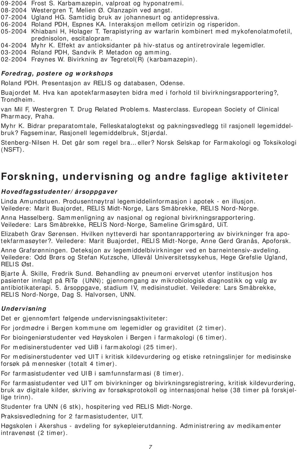 04-2004 Myhr K. Effekt av antioksidanter på hiv-status og antiretrovirale legemidler. 03-2004 Roland PDH, Sandvik P. Metadon og amming. 02-2004 Frøynes W. Bivirkning av Tegretol(R) (karbamazepin).