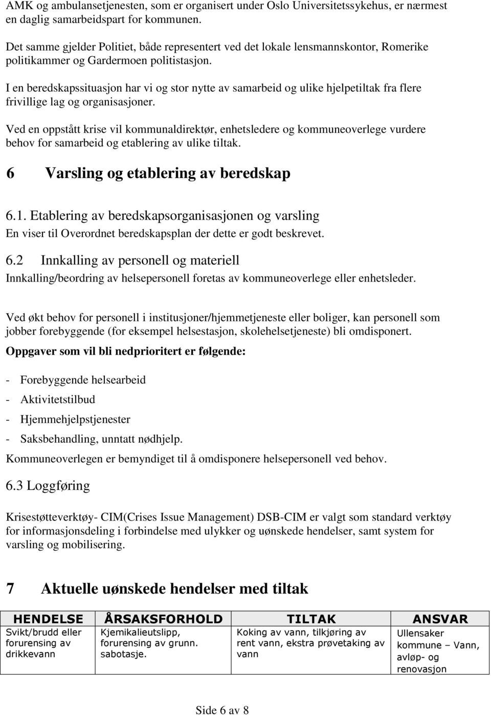 I en beredskapssituasjon har vi og stor nytte av samarbeid og ulike hjelpetiltak fra flere frivillige lag og organisasjoner.