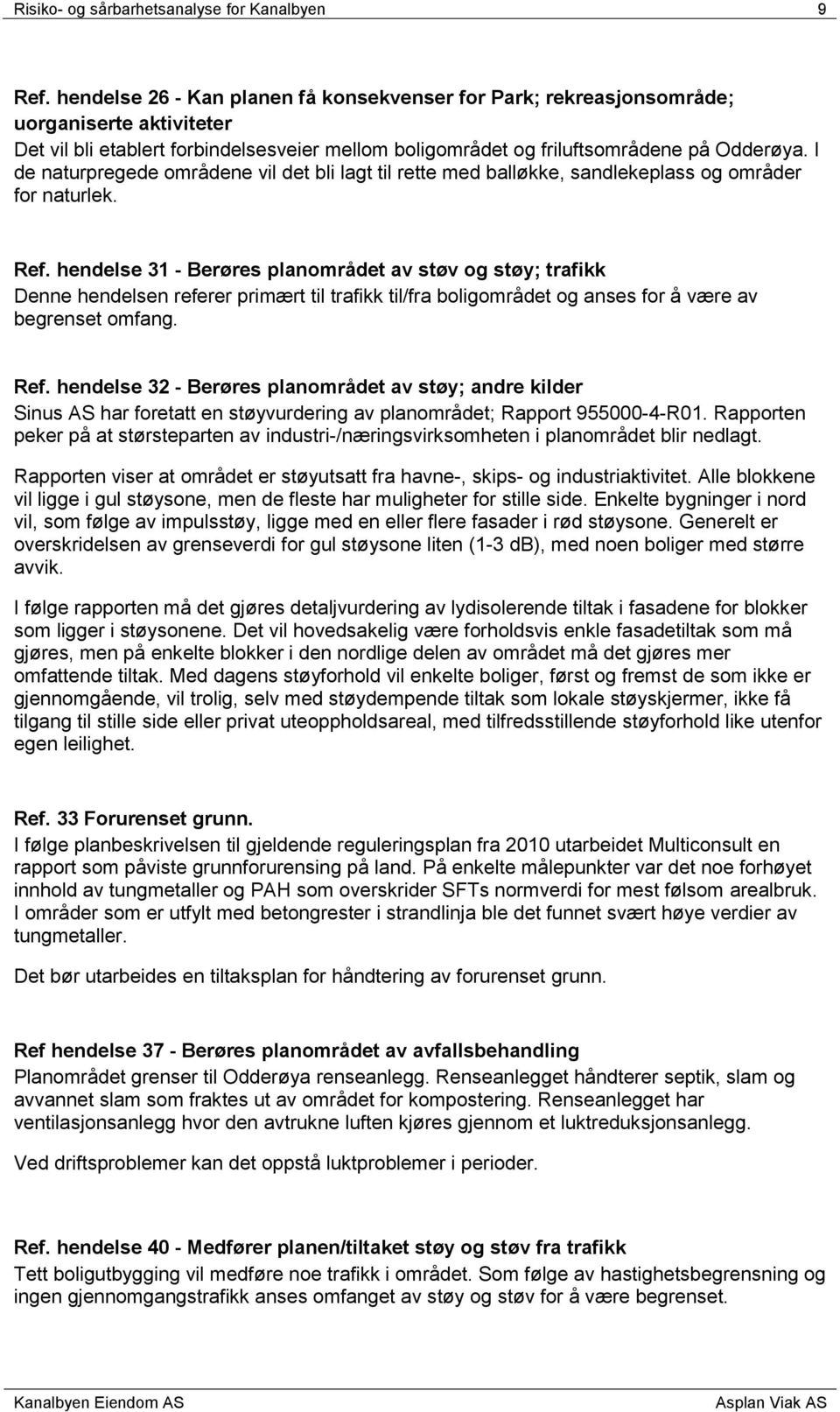 I de naturpregede områdene vil det bli lagt til rette med balløkke, sandlekeplass og områder for naturlek. Ref.