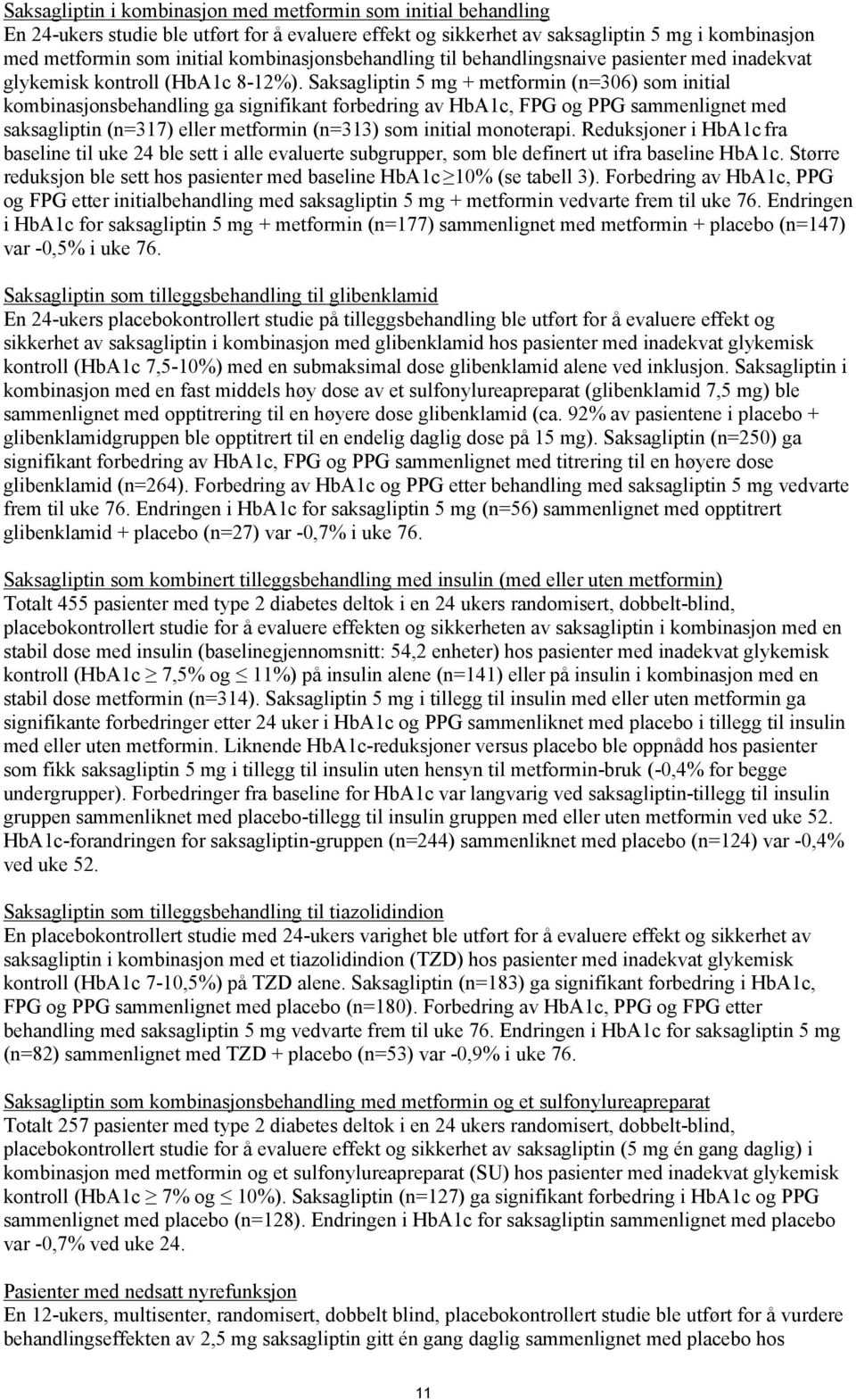 Saksagliptin 5 mg + metformin (n=306) som initial kombinasjonsbehandling ga signifikant forbedring av HbA1c, FPG og PPG sammenlignet med saksagliptin (n=317) eller metformin (n=313) som initial