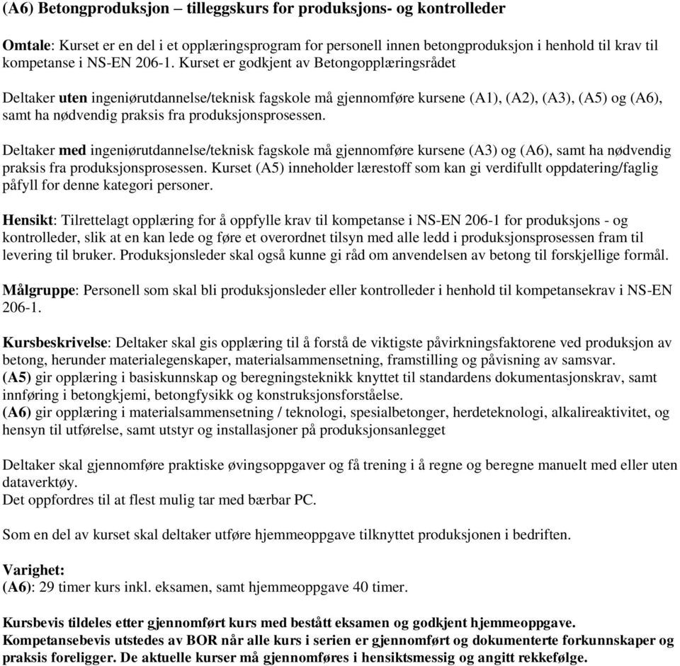 Kurset er godkjent av Betongopplæringsrådet Deltaker uten ingeniørutdannelse/teknisk fagskole må gjennomføre kursene (A1), (A2), (A3), (A5) og (A6), samt ha nødvendig praksis fra produksjonsprosessen.