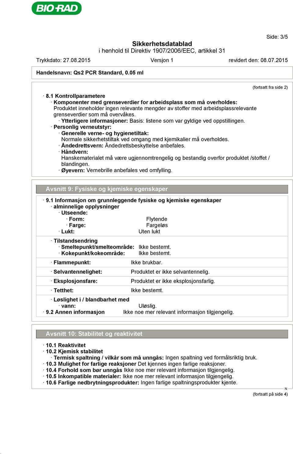 Ytterligere informasjoner: Basis: listene som var gyldige ved oppstillingen. Personlig verneutstyr: Generelle verne- og hygienetiltak: ormale sikkerhetstiltak ved omgang med kjemikalier må overholdes.