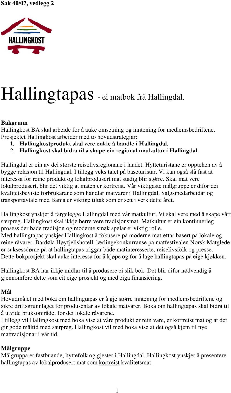 Hallingdal er ein av dei største reiselivsregionane i landet. Hytteturistane er oppteken av å bygge relasjon til Hallingdal. I tillegg veks talet på baseturistar.
