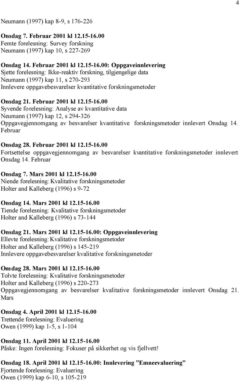 00: Oppgaveinnlevering Sjette forelesning: Ikke-reaktiv forskning, tilgjengelige data Neumann (1997) kap 11, s 270-293 Innlevere oppgavebesvarelser kvantitative forskningsmetoder Onsdag 21.