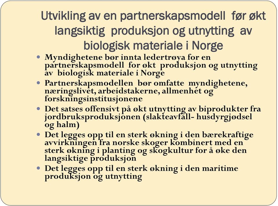 satses offensivt på økt utnytting av biprodukter fra jordbruksproduksjonen (slakteavfall- husdyrgjødsel og halm) Det legges opp til en sterk økning i den bærekraftige