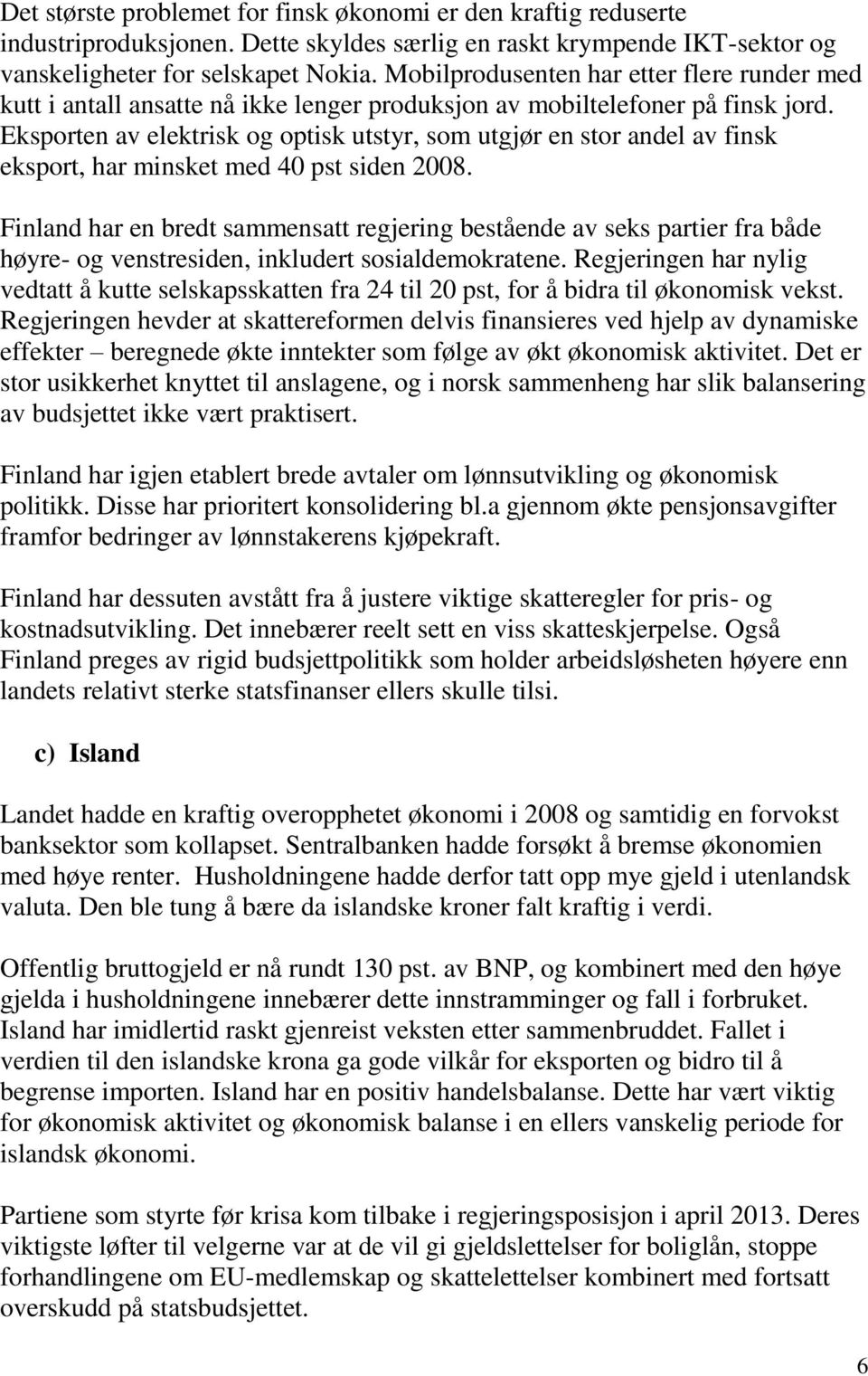 Eksporten av elektrisk og optisk utstyr, som utgjør en stor andel av finsk eksport, har minsket med 40 pst siden 2008.