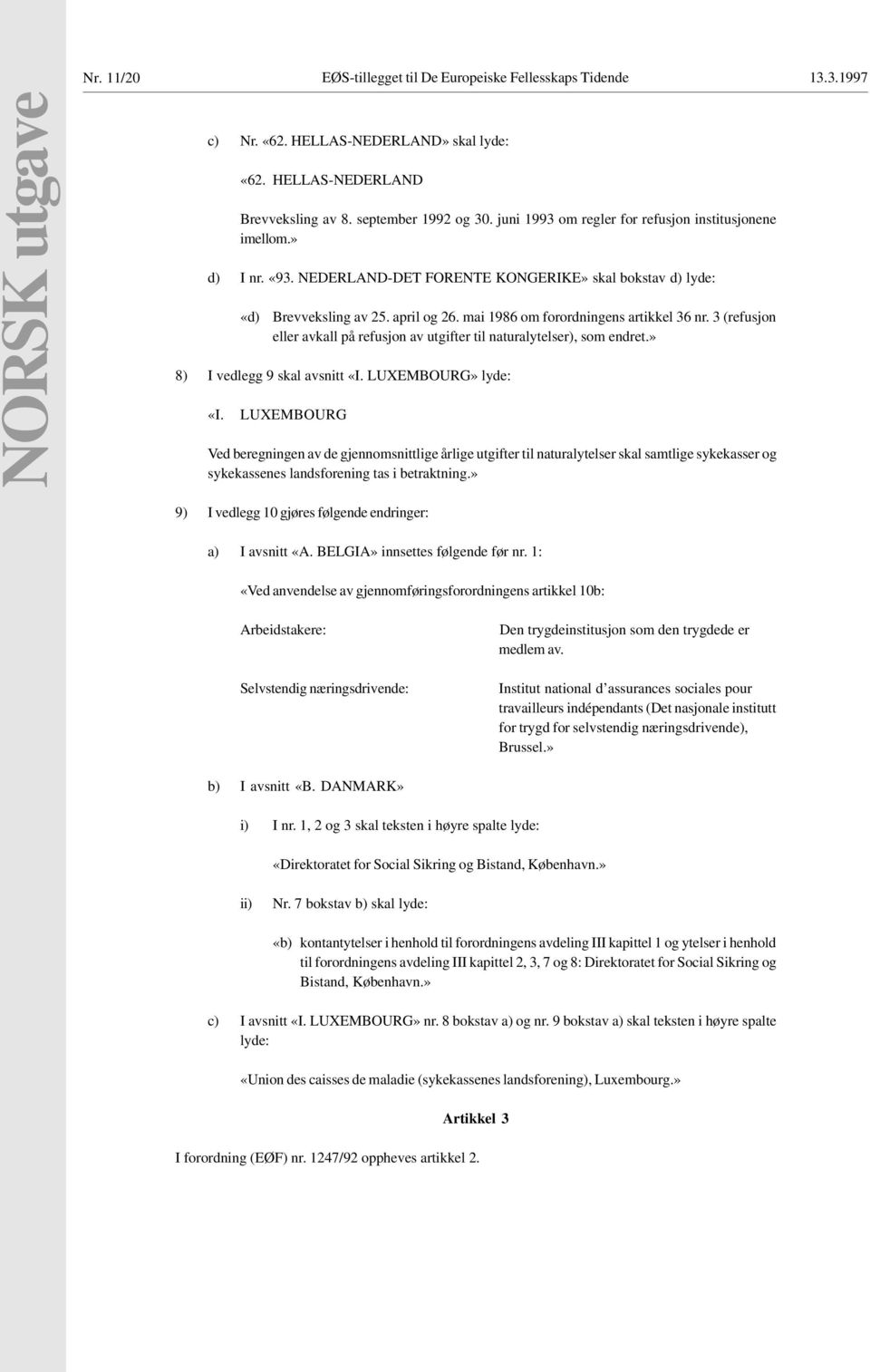 mai 1986 om forordningens artikkel 36 nr. 3 (refusjon eller avkall på refusjon av utgifter til naturalytelser), som endret.» 8) I vedlegg 9 skal avsnitt «I. LUXEMBOURG» lyde: «I.