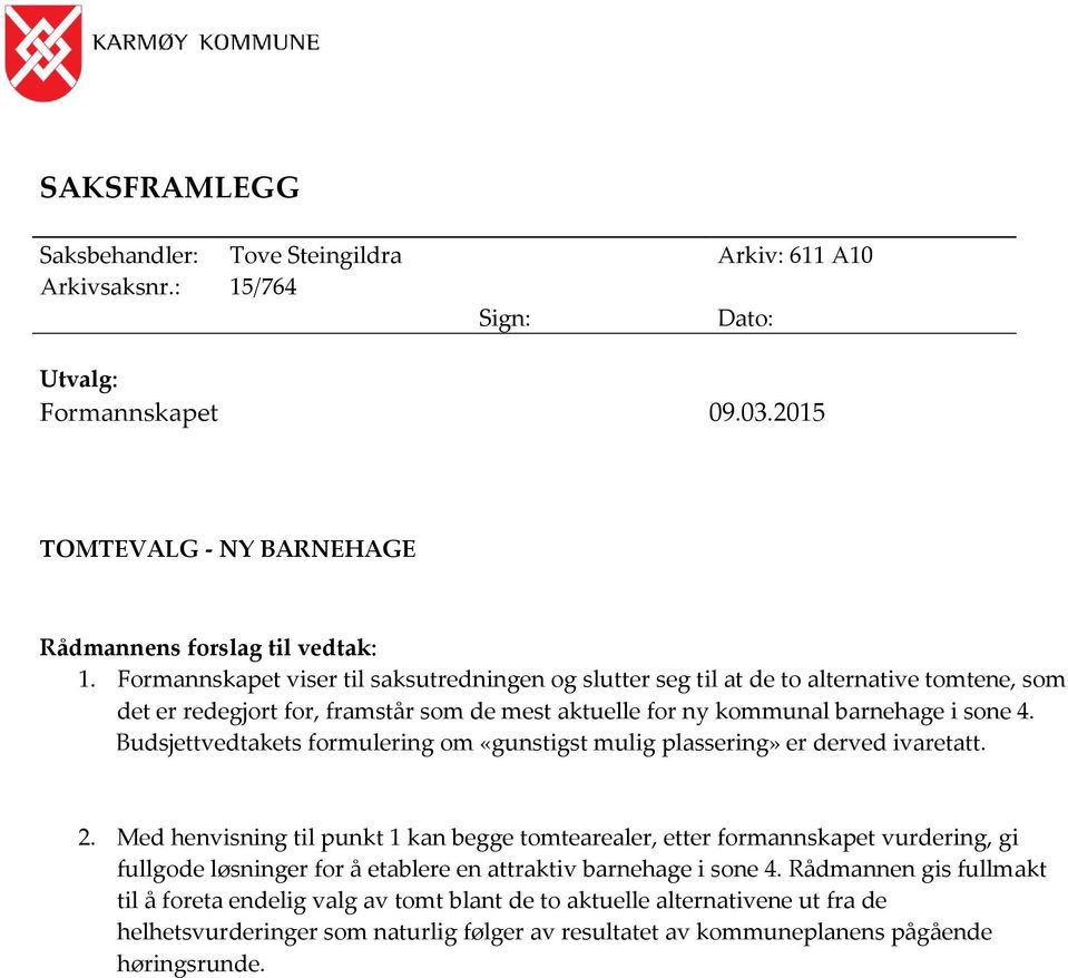 Budsjettvedtakets formulering om «gunstigst mulig plassering» er derved ivaretatt. 2.