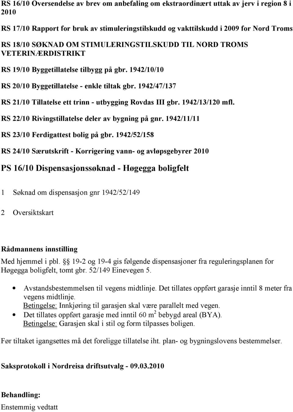 1942/47/137 RS 21/10 Tillatelse ett trinn - utbygging Rovdas III gbr. 1942/13/120 mfl. RS 22/10 Rivingstillatelse deler av bygning på gnr. 1942/11/11 RS 23/10 Ferdigattest bolig på gbr.