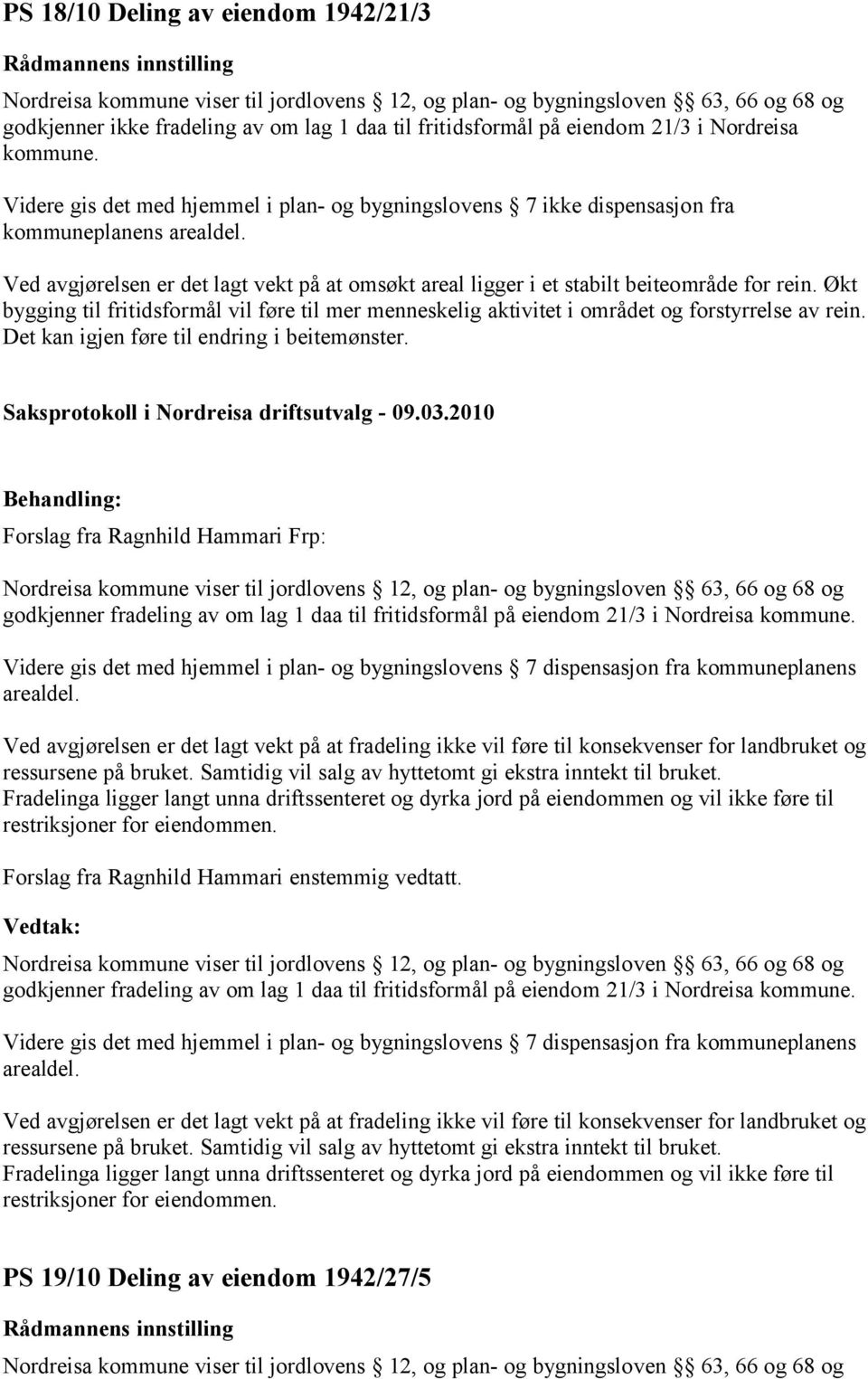 Økt bygging til fritidsformål vil føre til mer menneskelig aktivitet i området og forstyrrelse av rein. Det kan igjen føre til endring i beitemønster.