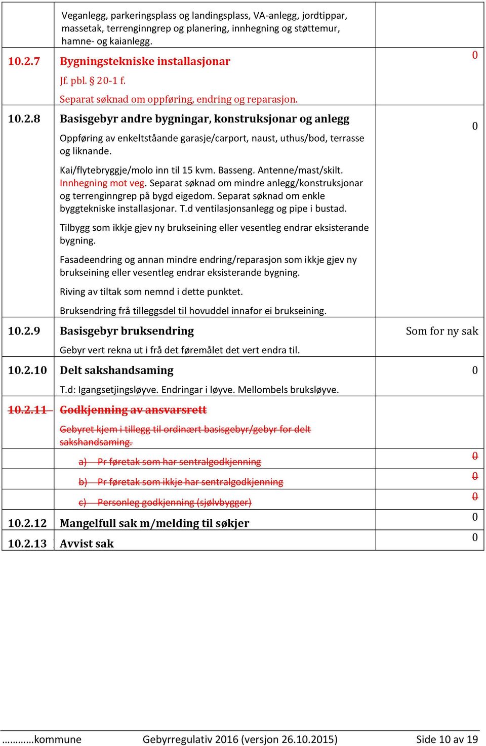 Kai/flytebryggje/molo inn til 15 kvm. Basseng. Antenne/mast/skilt. Innhegning mot veg. Separat søknad om mindre anlegg/konstruksjonar og terrenginngrep på bygd eigedom.