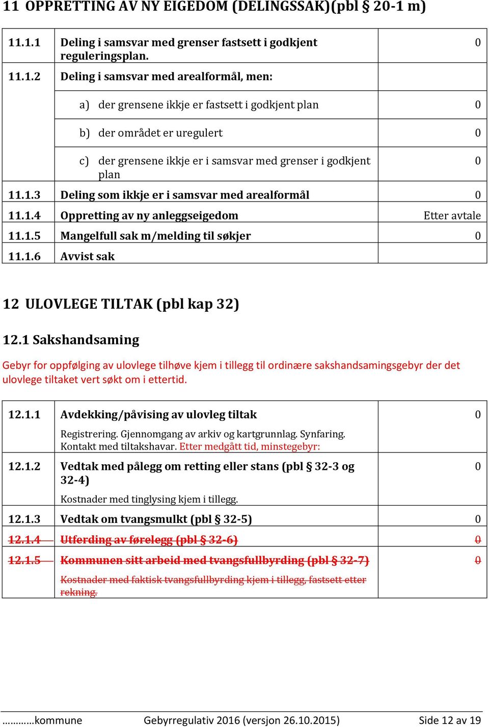 1 Sakshandsaming Gebyr for oppfølging av ulovlege tilhøve kjem i tillegg til ordinære sakshandsamingsgebyr der det ulovlege tiltaket vert søkt om i ettertid. 12.1.1 Avdekking/påvising av ulovleg tiltak Registrering.