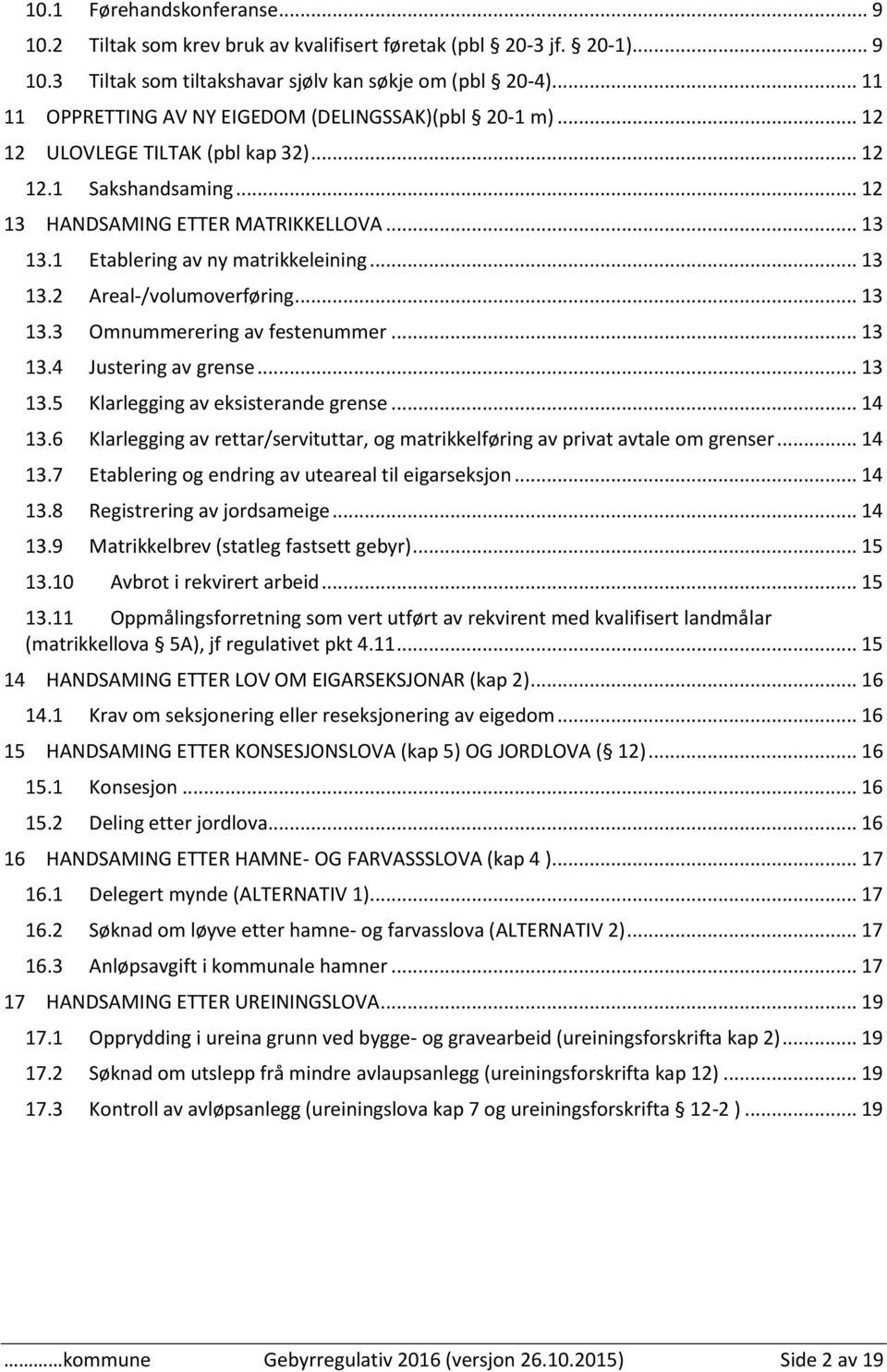 1 Etablering av ny matrikkeleining... 13 13.2 Areal-/volumoverføring... 13 13.3 Omnummerering av festenummer... 13 13.4 Justering av grense... 13 13.5 Klarlegging av eksisterande grense... 14 13.