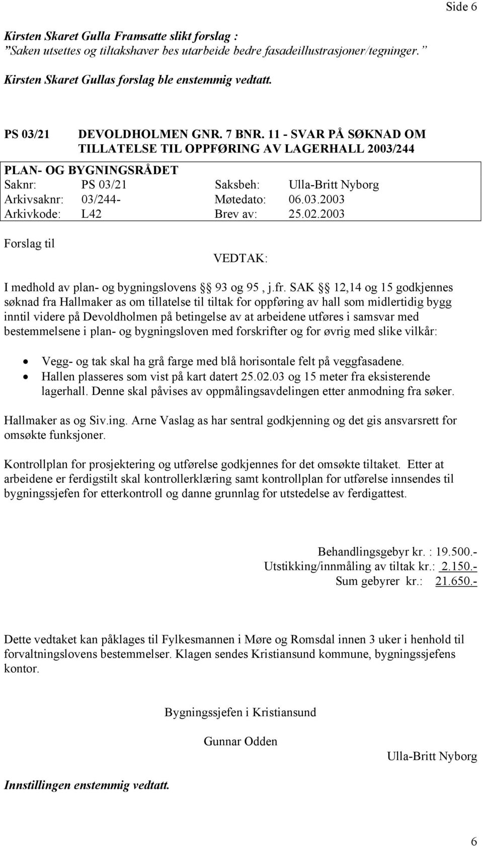 02.2003 I medhold av plan- og bygningslovens 93 og 95, j.fr.