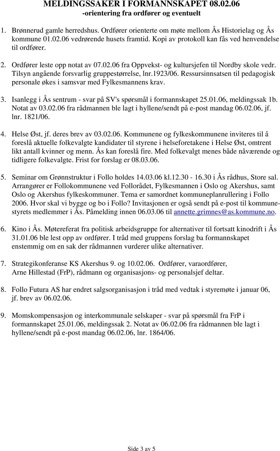1923/06. Ressursinnsatsen til pedagogisk personale økes i samsvar med Fylkesmannens krav. 3. Isanlegg i Ås sentrum - svar på SV's spørsmål i formannskapet 25.01.06, meldingssak 1b. Notat av 03.02.