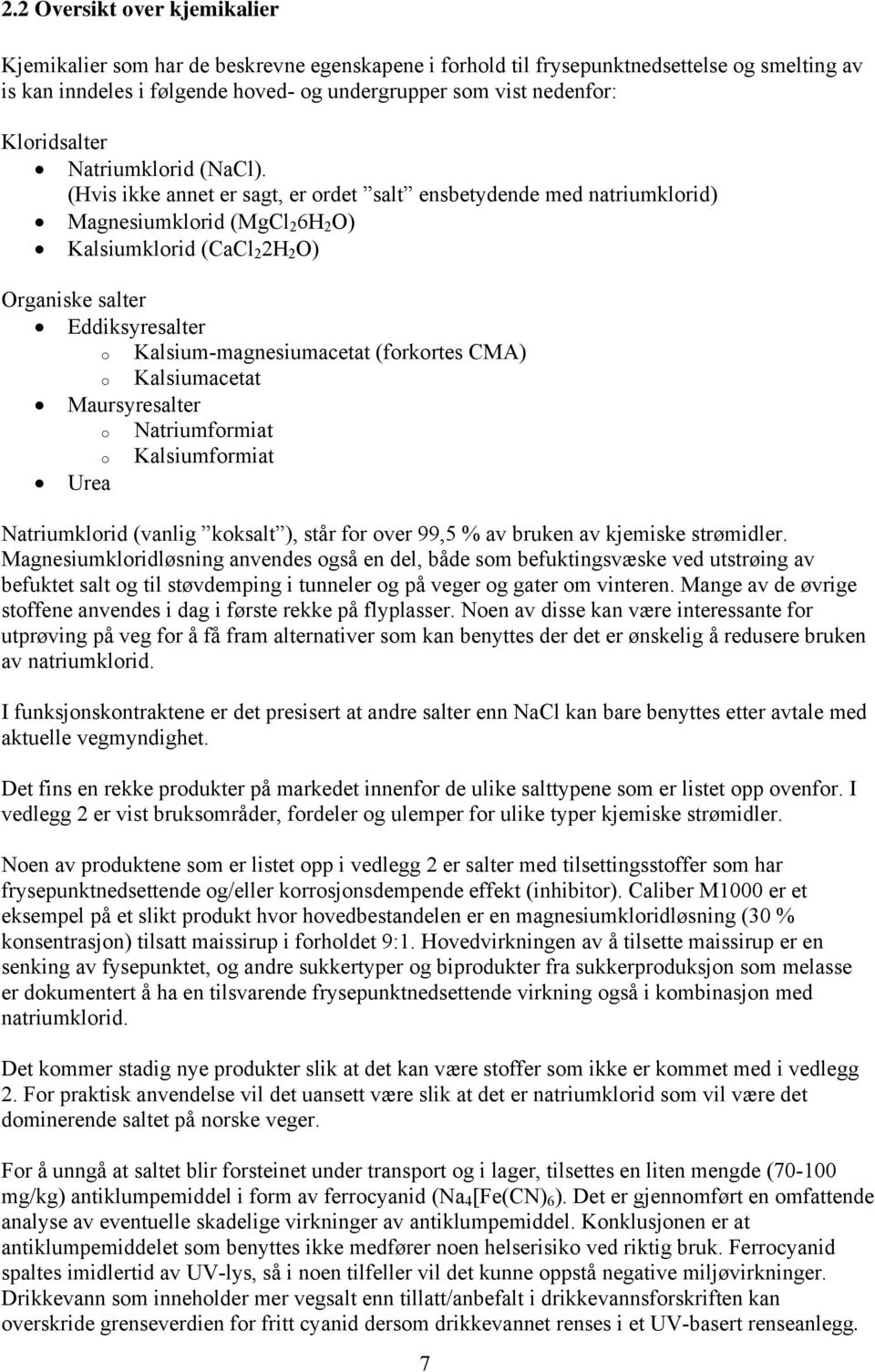 (Hvis ikke annet er sagt, er ordet salt ensbetydende med natriumklorid) Magnesiumklorid (MgCl 2 6H 2 O) Kalsiumklorid (CaCl 2 2H 2 O) Organiske salter Eddiksyresalter o Kalsium-magnesiumacetat