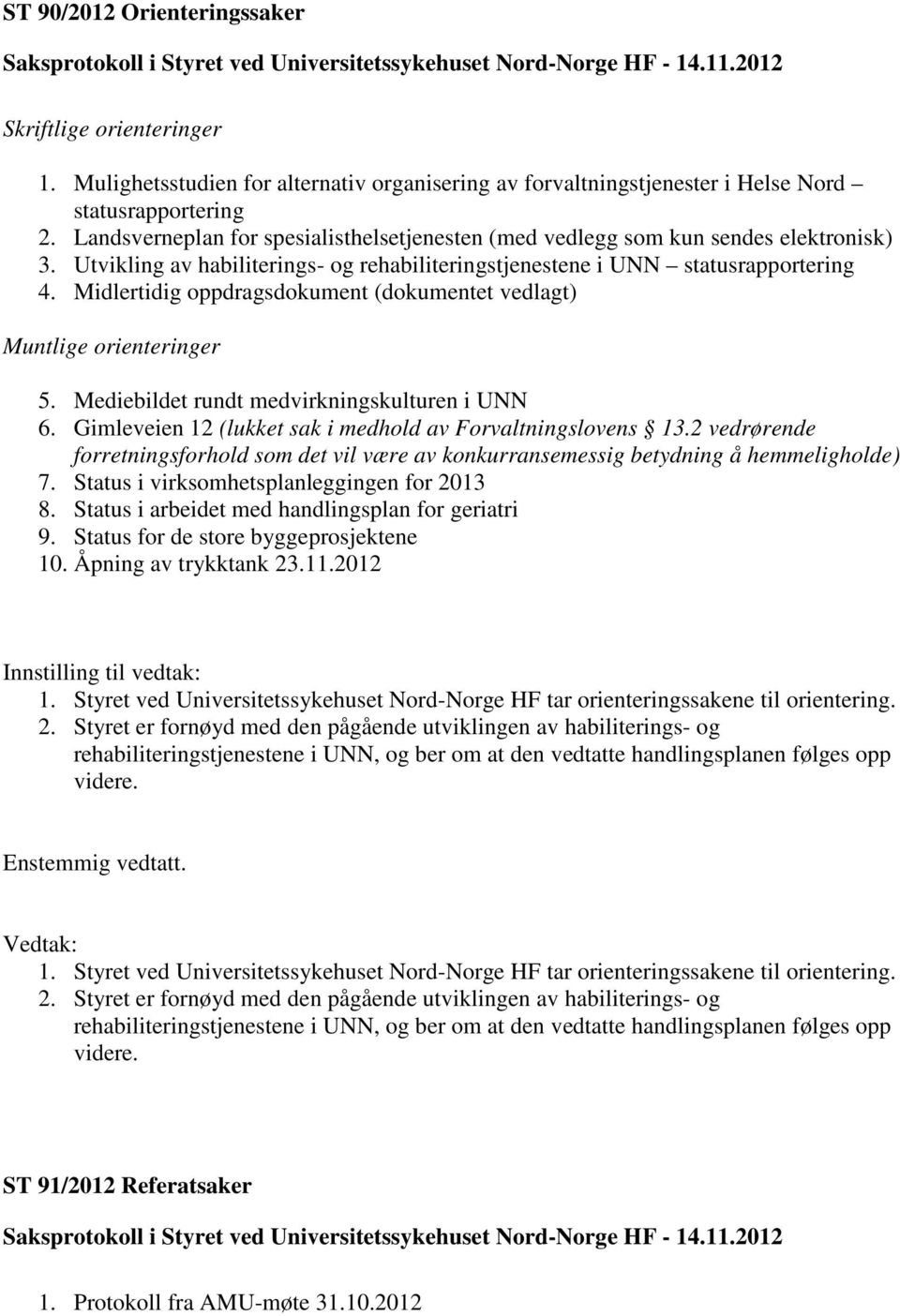 Midlertidig oppdragsdokument (dokumentet vedlagt) Muntlige orienteringer 5. Mediebildet rundt medvirkningskulturen i UNN 6. Gimleveien 12 (lukket sak i medhold av Forvaltningslovens 13.