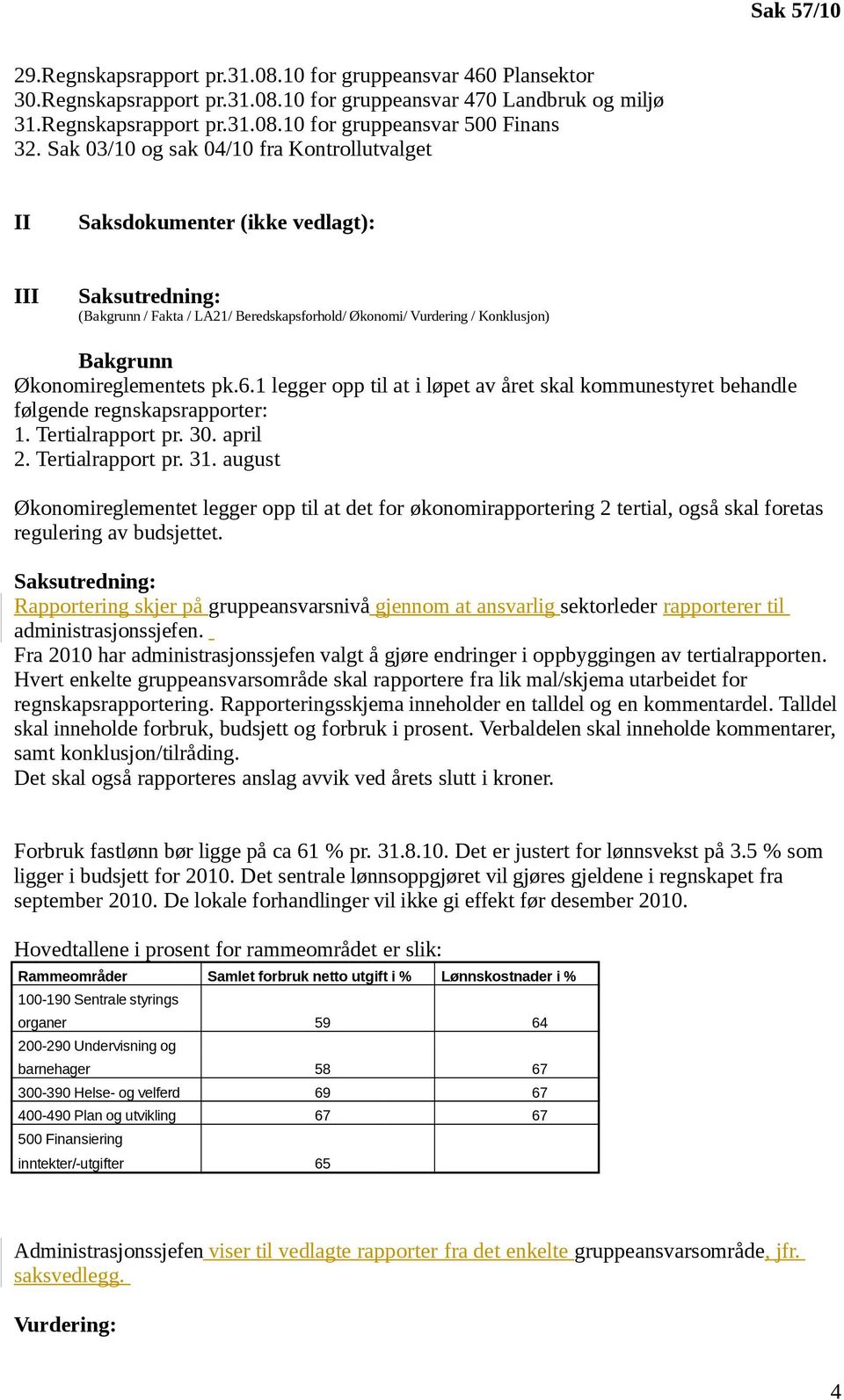 Økonomireglementets pk.6.1 legger opp til at i løpet av året skal kommunestyret behandle følgende regnskapsrapporter: 1. Tertialrapport pr. 30. april 2. Tertialrapport pr. 31.