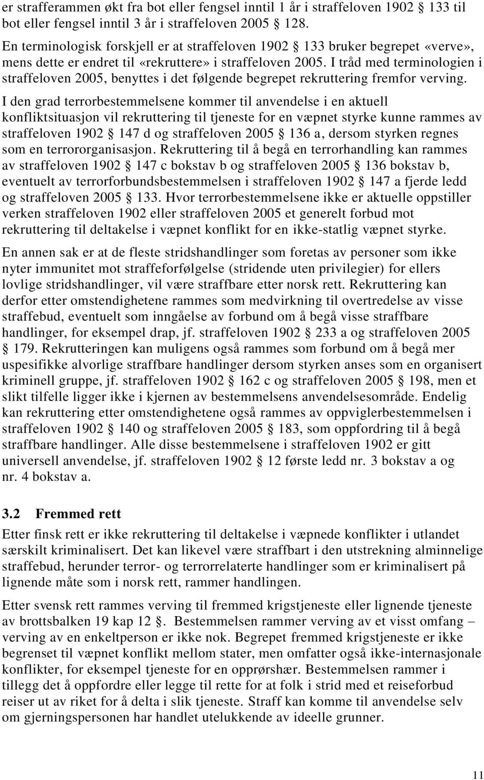 I tråd med terminologien i straffeloven 2005, benyttes i det følgende begrepet rekruttering fremfor verving.