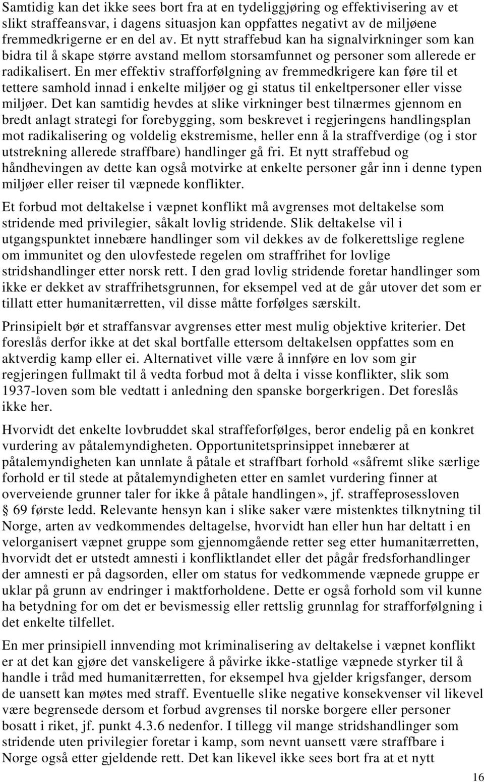 En mer effektiv strafforfølgning av fremmedkrigere kan føre til et tettere samhold innad i enkelte miljøer og gi status til enkeltpersoner eller visse miljøer.