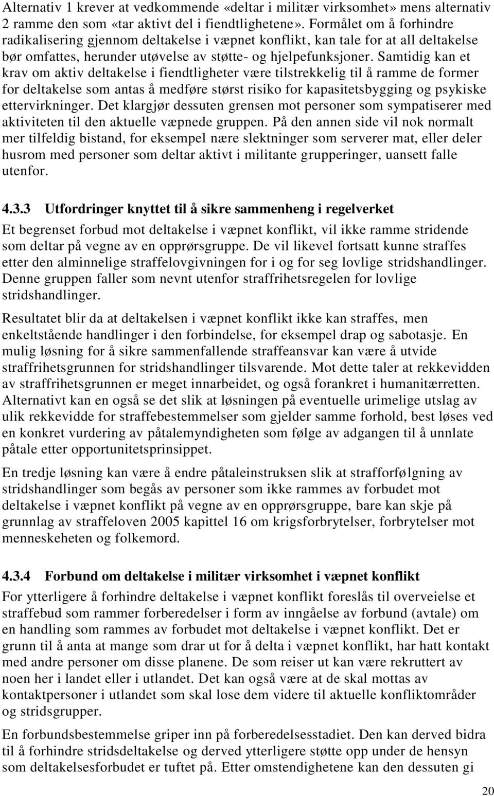 Samtidig kan et krav om aktiv deltakelse i fiendtligheter være tilstrekkelig til å ramme de former for deltakelse som antas å medføre størst risiko for kapasitetsbygging og psykiske ettervirkninger.