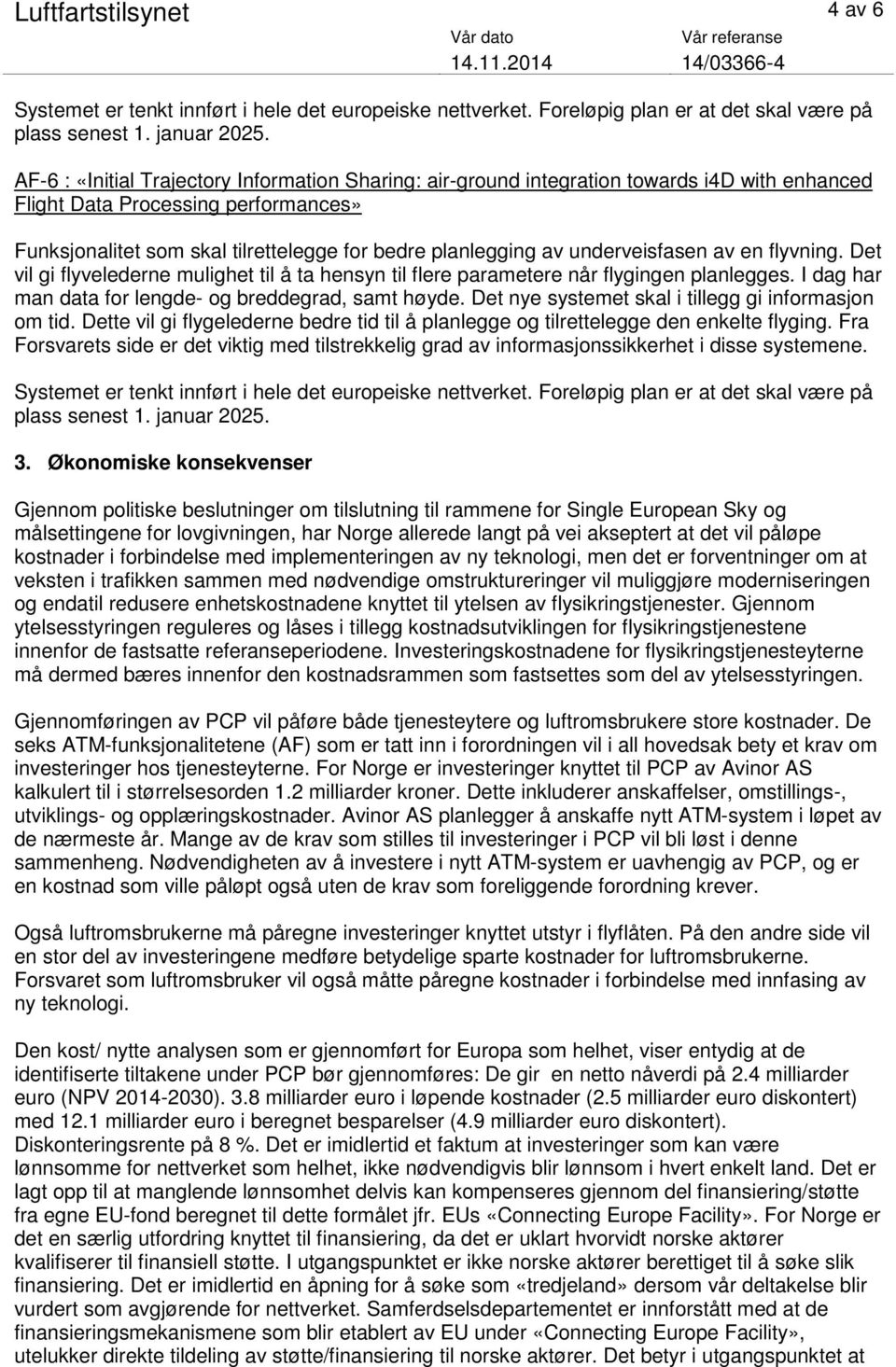 underveisfasen av en flyvning. Det vil gi flyvelederne mulighet til å ta hensyn til flere parametere når flygingen planlegges. I dag har man data for lengde- og breddegrad, samt høyde.