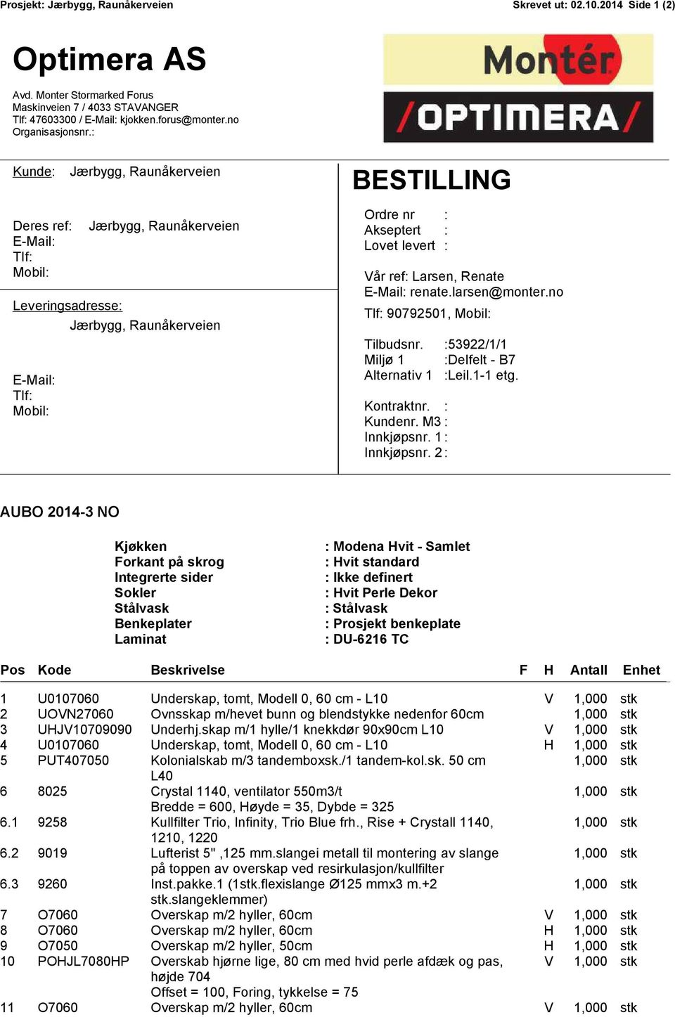 ref: Larsen, Renate E-Mail: renate.larsen@monter.no Tlf: 90792501, Mobil: Tilbudsnr. :53922/1/1 Miljø 1 :Delfelt - B7 Alternativ 1 :Leil.1-1 etg. Kontraktnr. : Kundenr. M3 : Innkjøpsnr. 1: Innkjøpsnr.