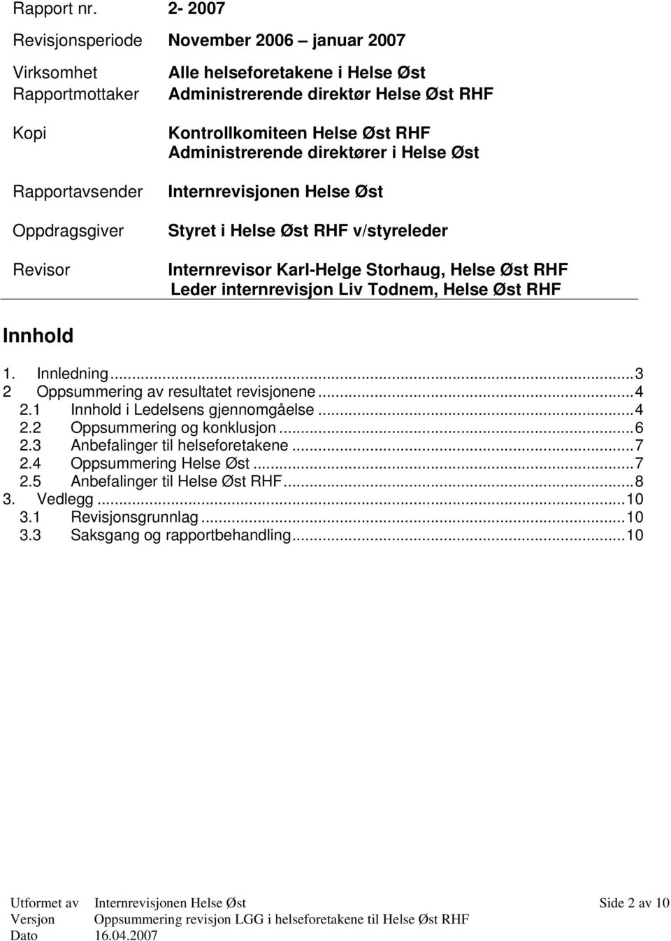 Kontrollkomiteen Helse Øst RHF Administrerende direktører i Helse Øst Internrevisjonen Helse Øst Styret i Helse Øst RHF v/styreleder Internrevisor Karl-Helge Storhaug, Helse Øst RHF Leder