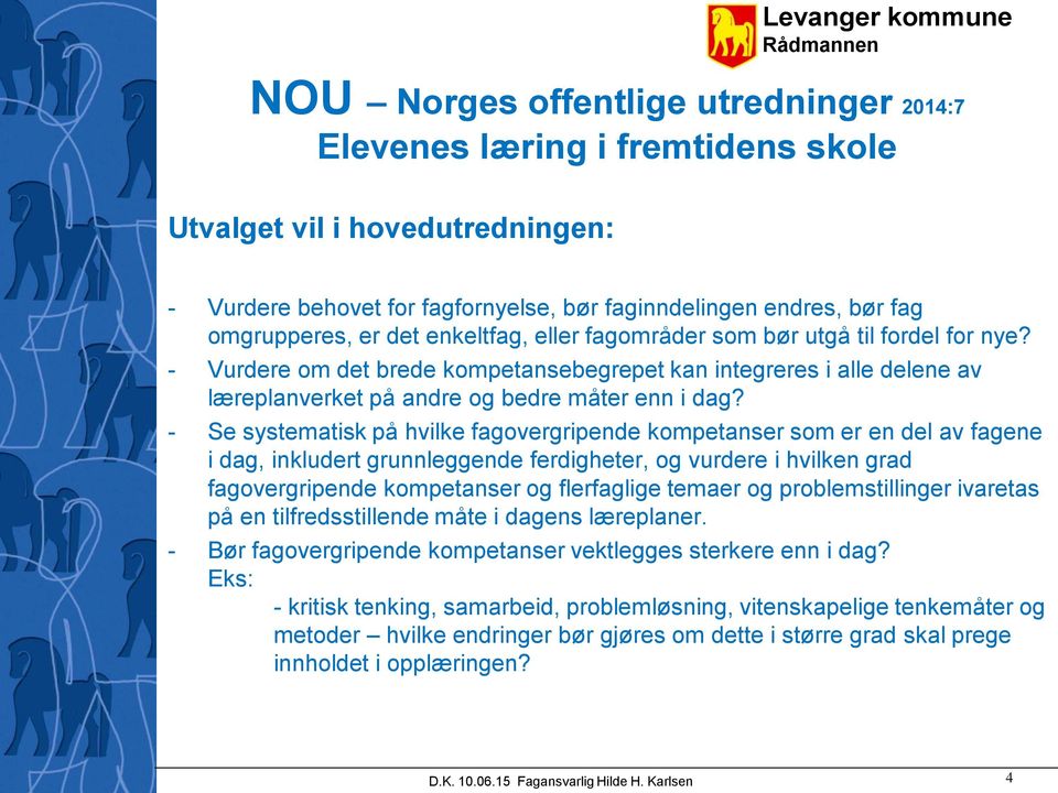 - Se systematisk på hvilke fagovergripende kompetanser som er en del av fagene i dag, inkludert grunnleggende ferdigheter, og vurdere i hvilken grad fagovergripende kompetanser og flerfaglige temaer