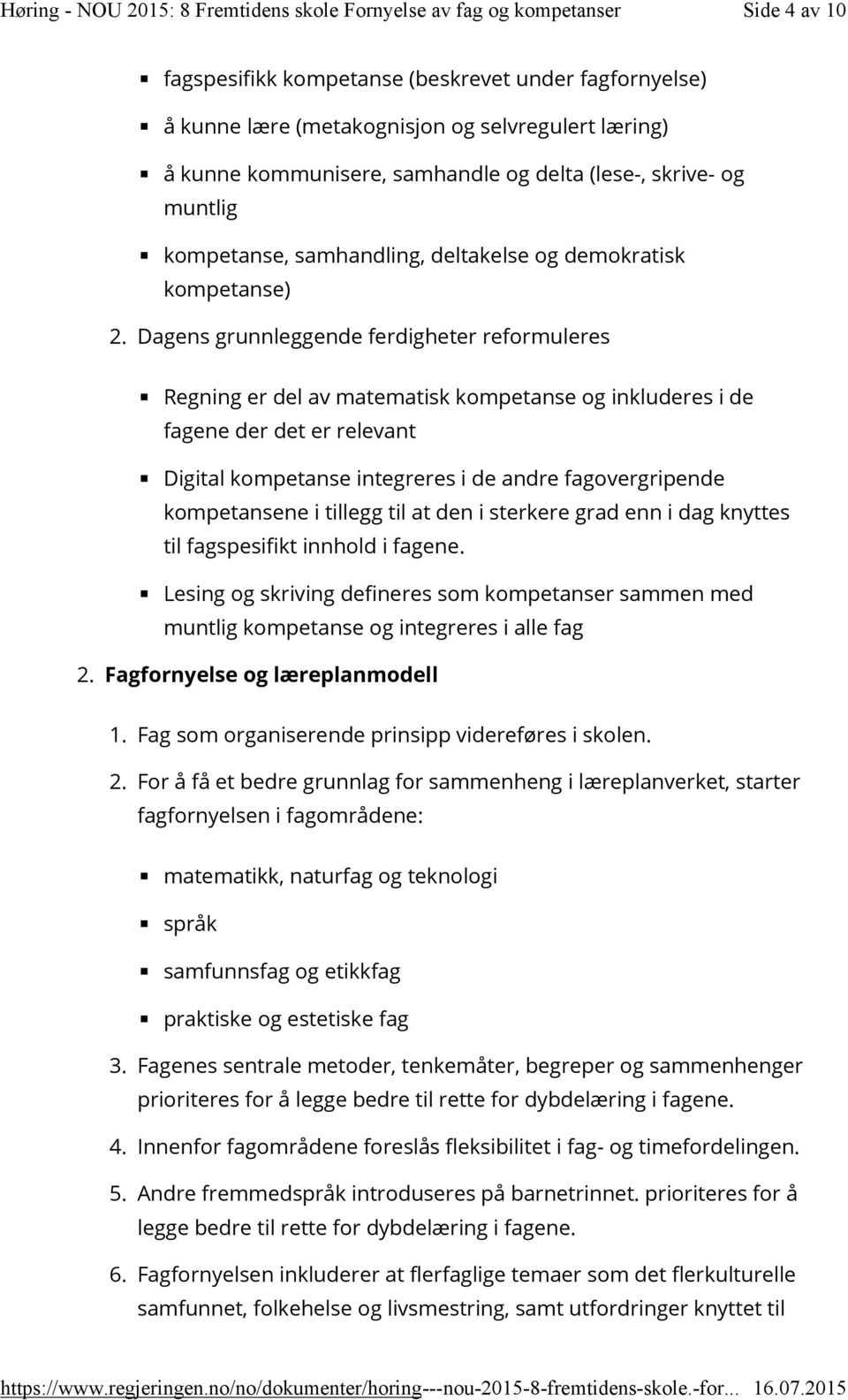 Dagens grunnleggende ferdigheter reformuleres Regning er del av matematisk kompetanse og inkluderes i de fagene der det er relevant Digital kompetanse integreres i de andre fagovergripende