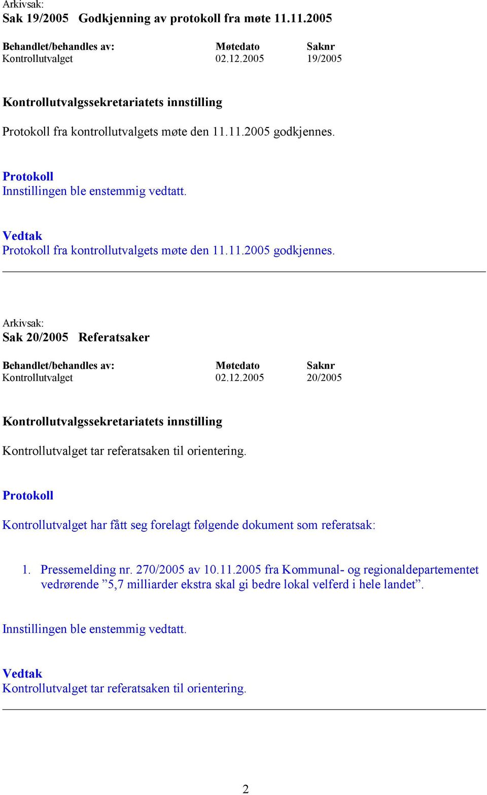 2005 20/2005 Kontrollutvalget tar referatsaken til orientering. Kontrollutvalget har fått seg forelagt følgende dokument som referatsak: 1.