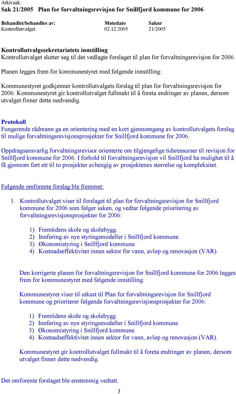 Planen legges frem for kommunestyret med følgende innstilling: Kommunestyret godkjenner kontrollutvalgets forslag til plan for forvaltningsrevisjon for 2006.