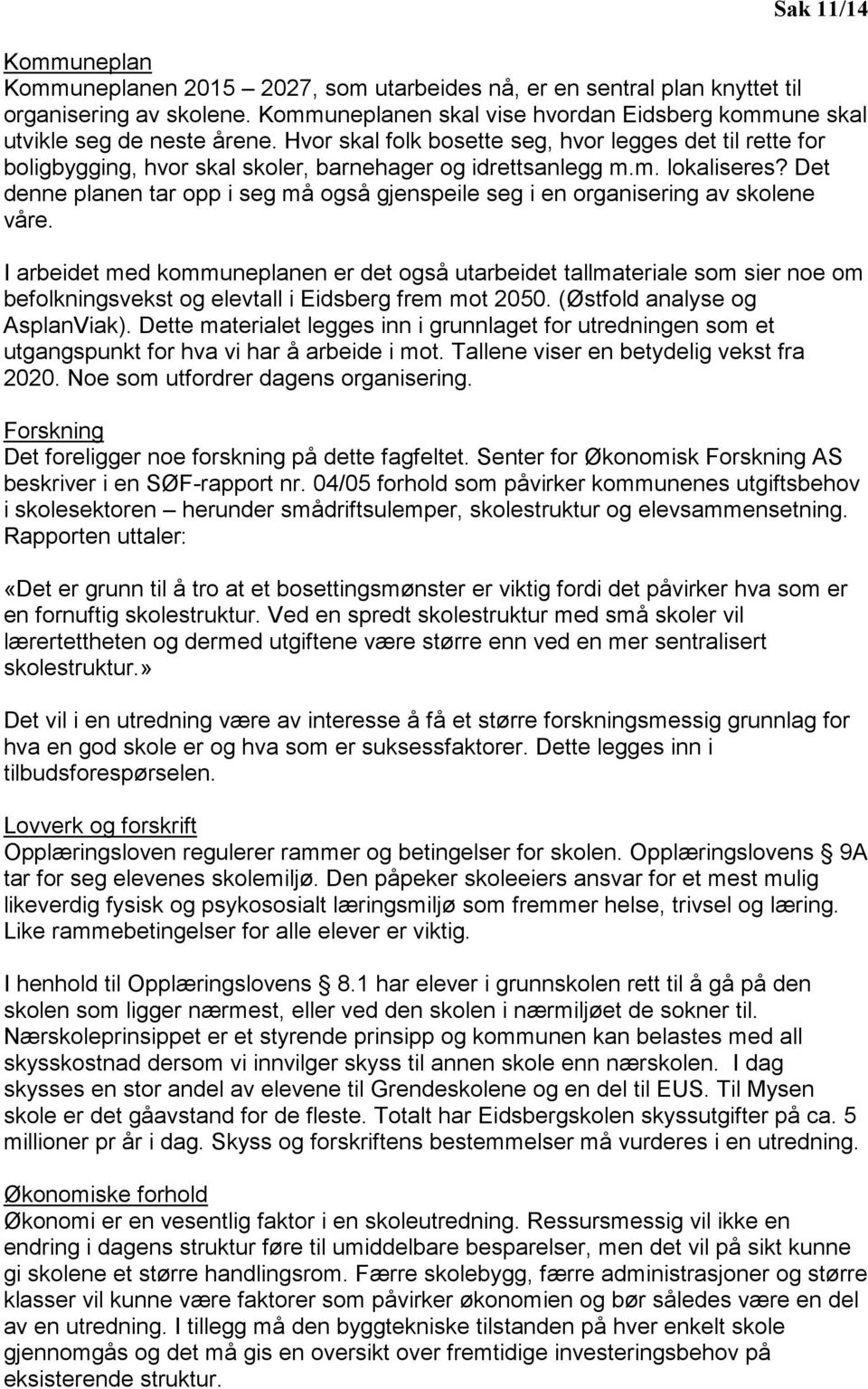 Hvor skal folk bosette seg, hvor legges det til rette for boligbygging, hvor skal skoler, barnehager og idrettsanlegg m.m. lokaliseres?