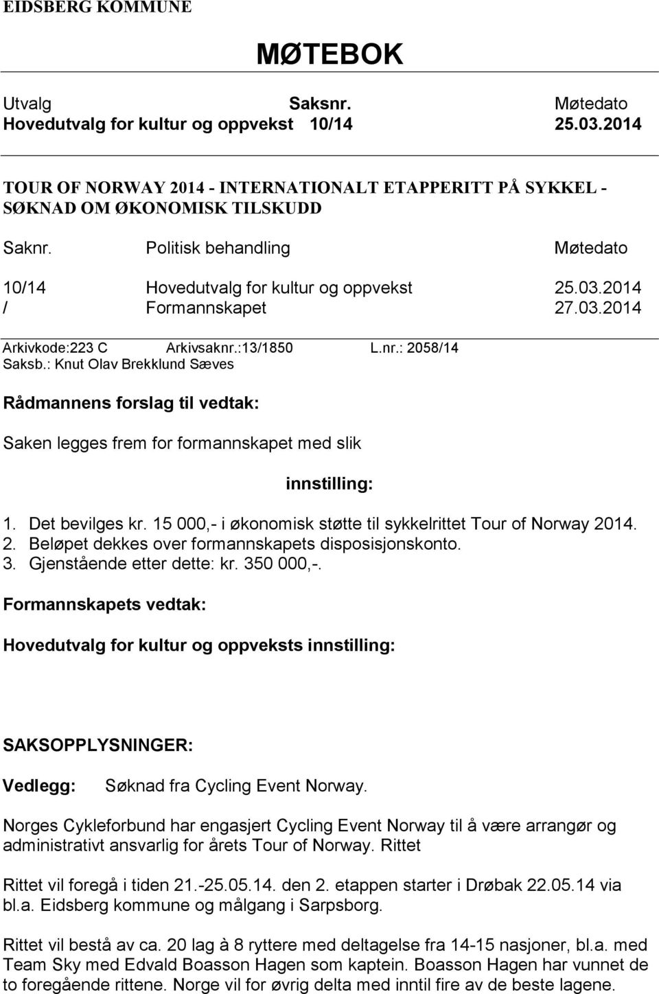 : Knut Olav Brekklund Sæves Rådmannens forslag til vedtak: Saken legges frem for formannskapet med slik innstilling: 1. Det bevilges kr.