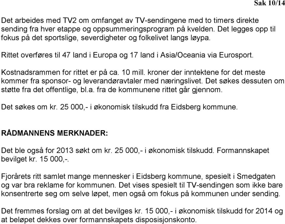 10 mill. kroner der inntektene for det meste kommer fra sponsor- og leverandøravtaler med næringslivet. Det søkes dessuten om støtte fra det offentlige, bl.a. fra de kommunene rittet går gjennom.