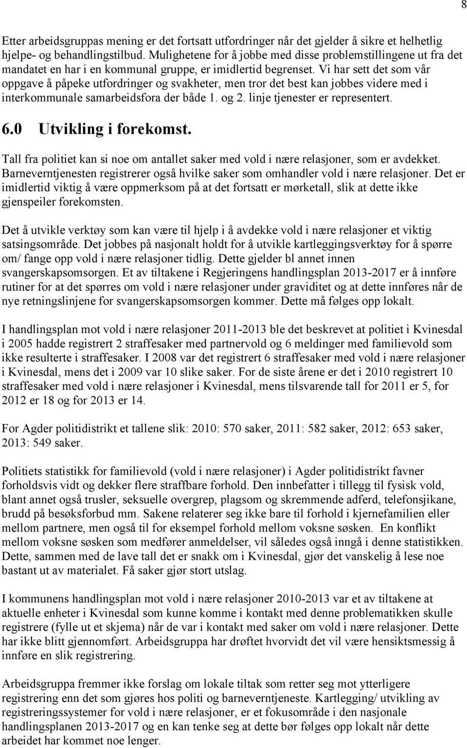 Vi har sett det som vår oppgave å påpeke utfordringer og svakheter, men tror det best kan jobbes videre med i interkommunale samarbeidsfora der både 1. og 2. linje tjenester er representert. 6.