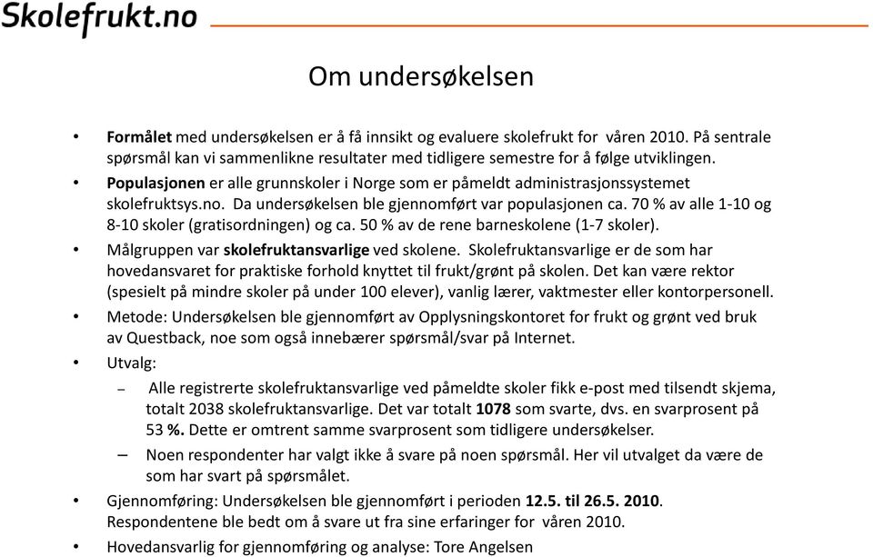 70 av alle 1-10 og 8-10 skoler (gratisordningen) og ca. 50 av de rene barneskolene (1-7 skoler). Målgruppen var skolefruktansvarligeved skolene.